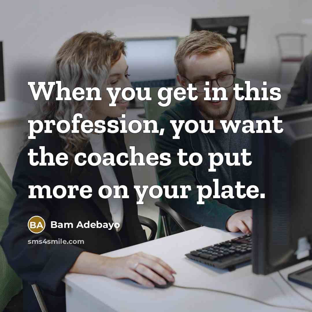“When you get in this profession, you want the coaches to put more on your plate.” quote by Bam Adebayo