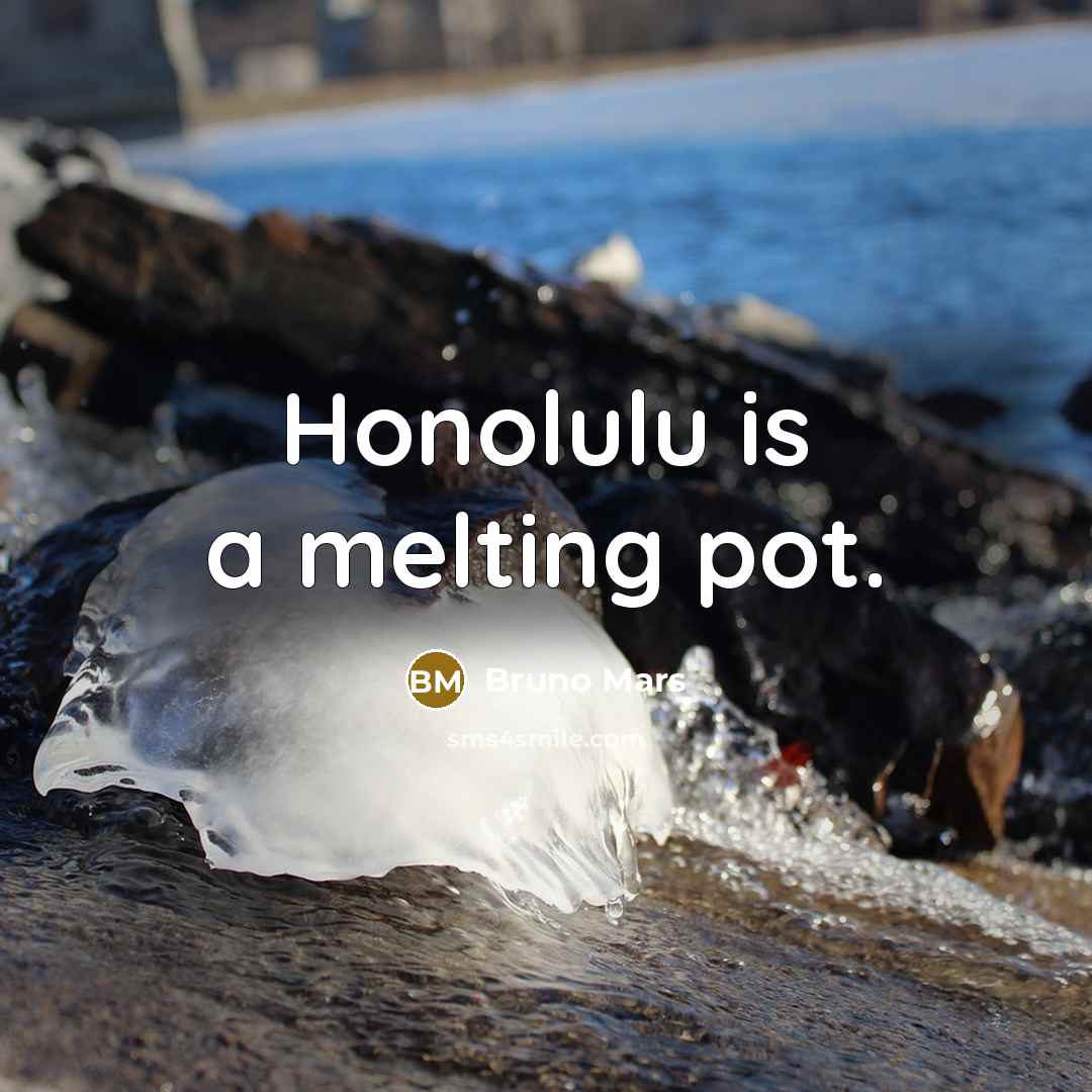 “Honolulu is a melting pot.” quote by Bruno Mars