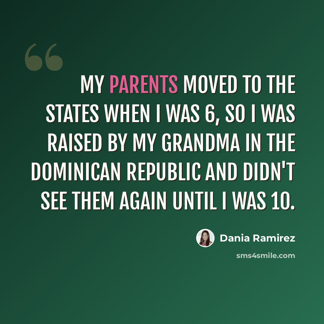 “My parents moved to the states when I was 6, so I was raised by my grandma in the Dominican Republic and didn't see them again until I was 10.” quote by Dania Ramirez
