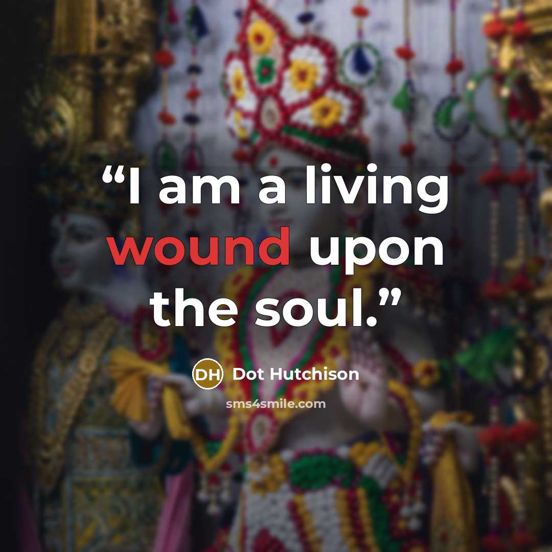 “I am a living wound upon the soul.” quote by Dot Hutchison