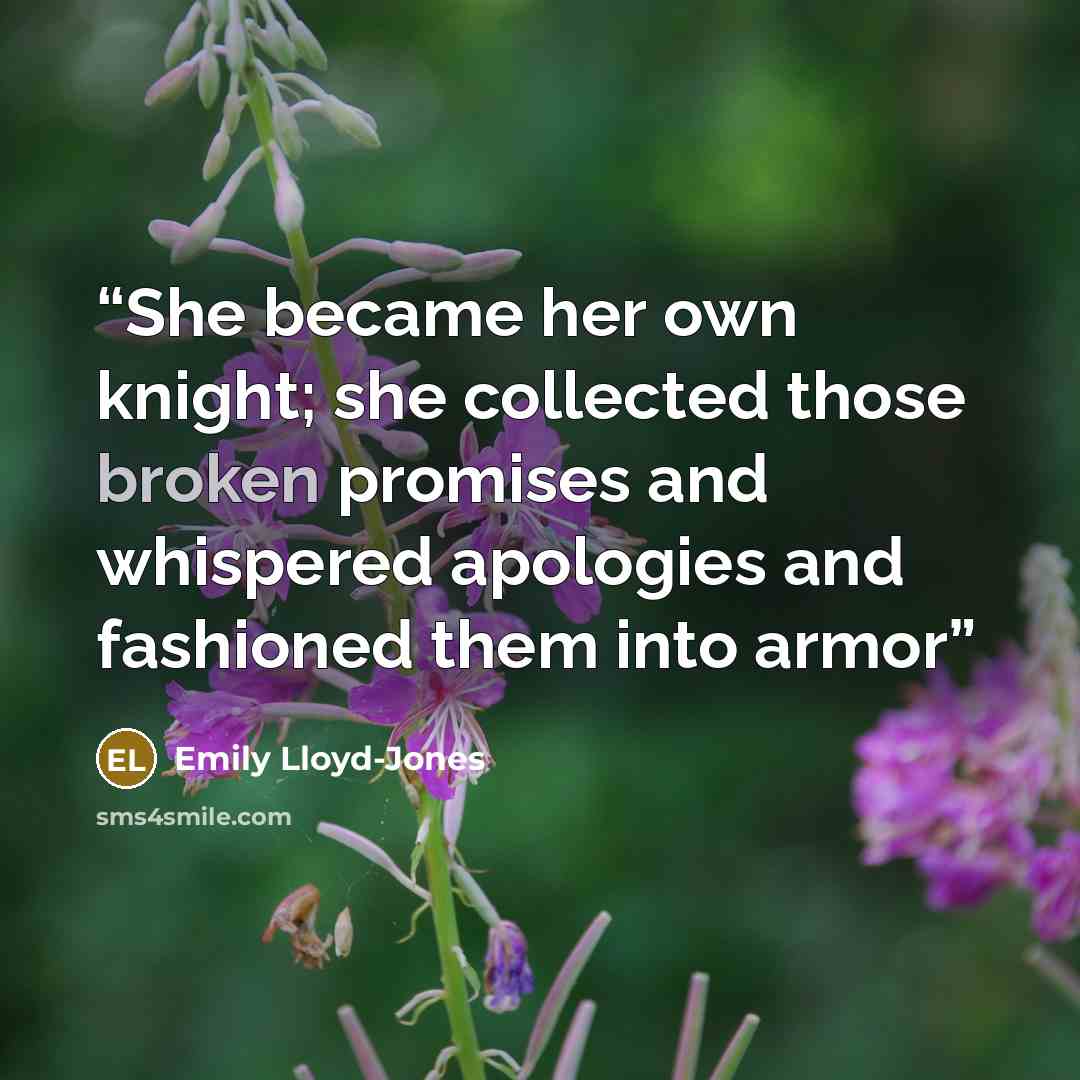 “She became her own knight; she collected those broken promises and whispered apologies and fashioned them into armor” quote by Emily Lloyd-Jones