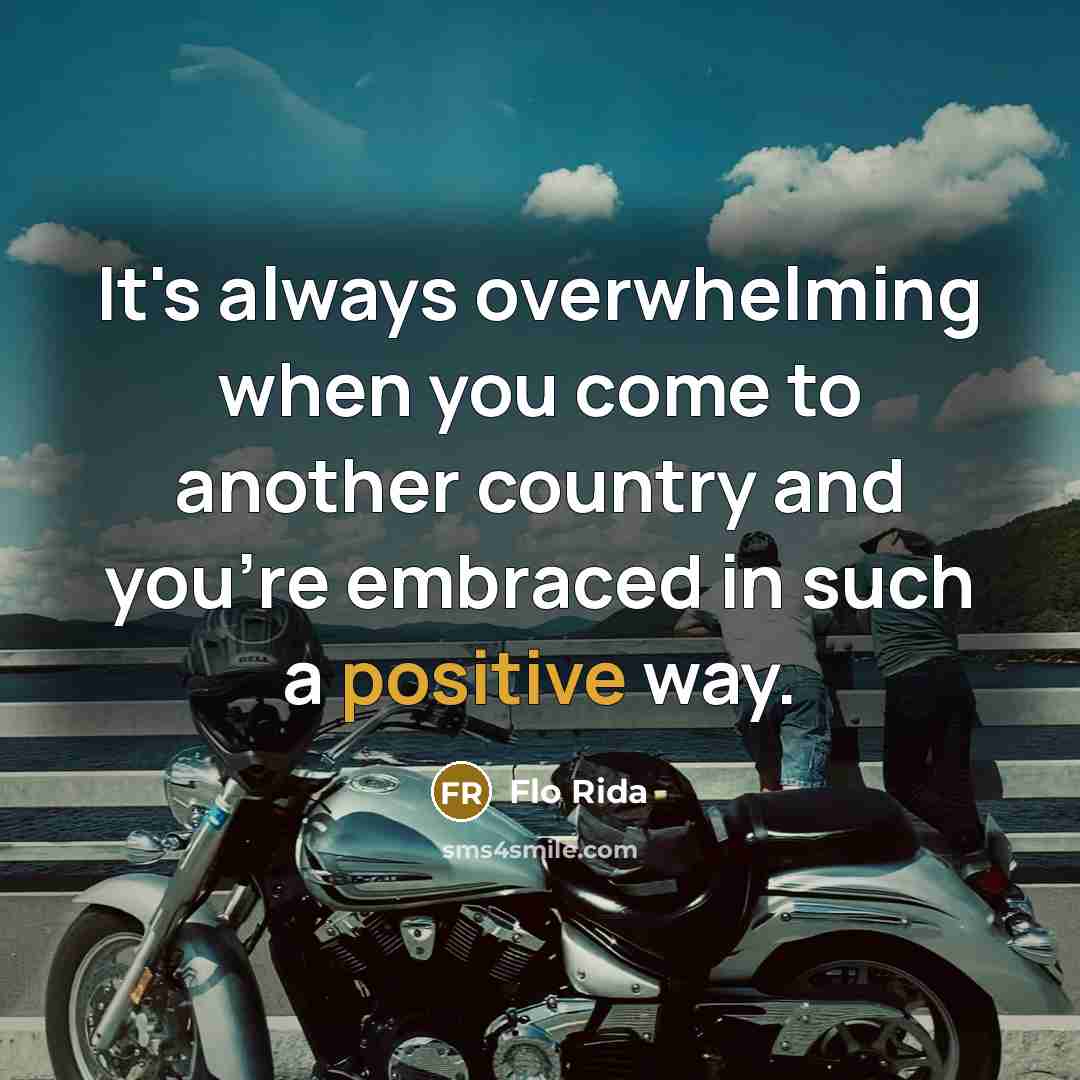 “It's always overwhelming when you come to another country and you're embraced in such a positive way.” quote by Flo Rida