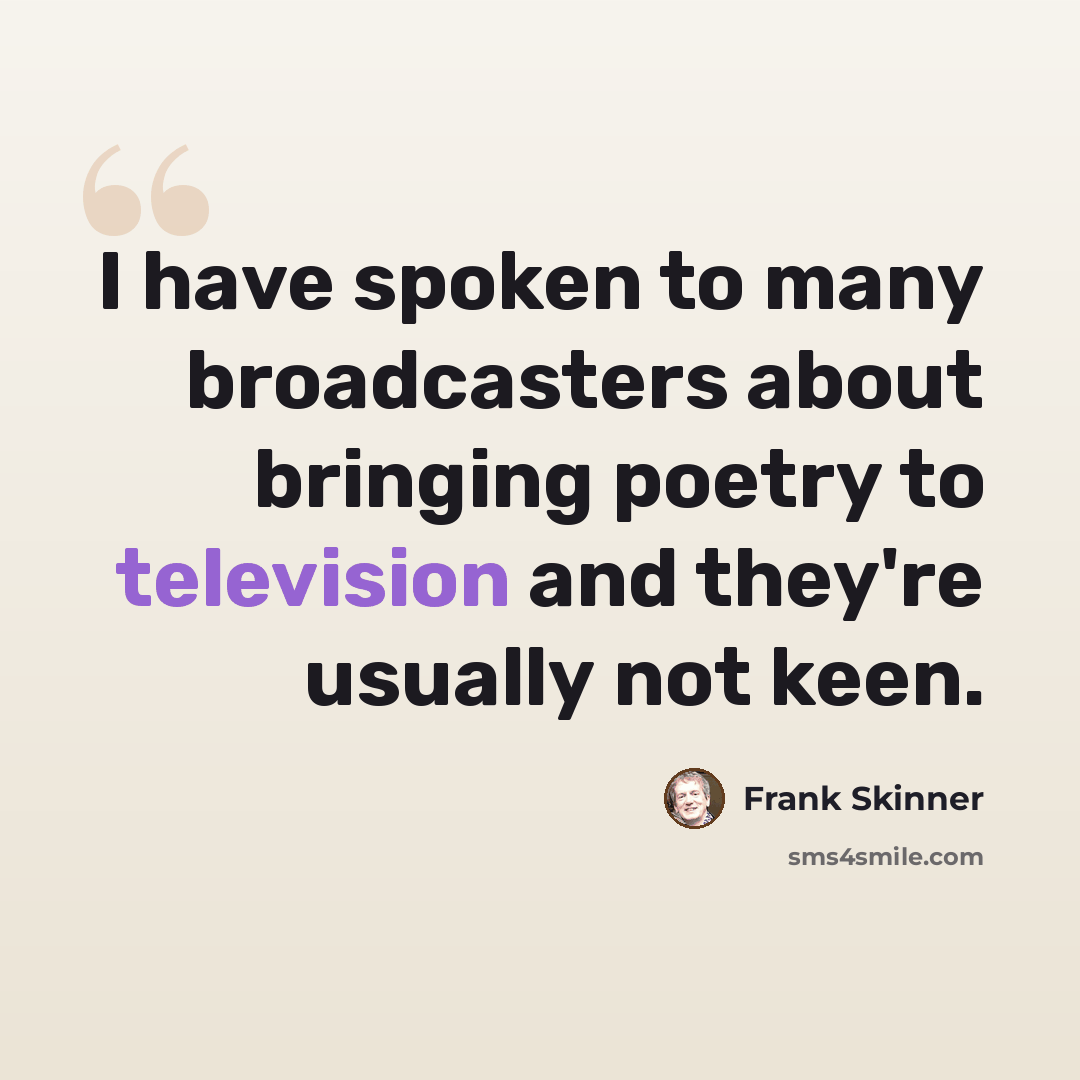 “I have spoken to many broadcasters about bringing poetry to television and they're usually not keen.” quote by Frank Skinner
