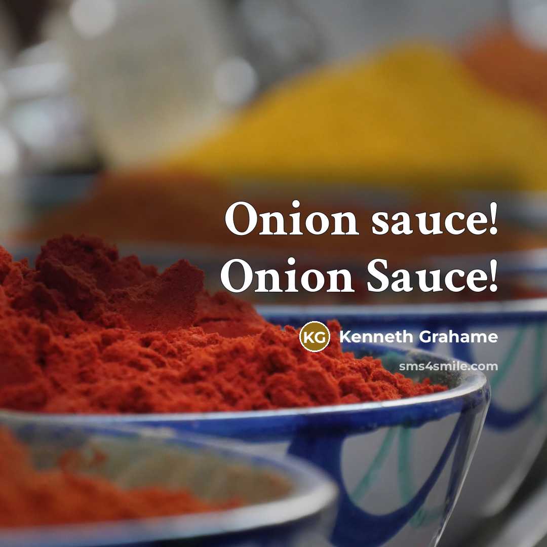 “Onion sauce! Onion Sauce!” quote by Kenneth Grahame