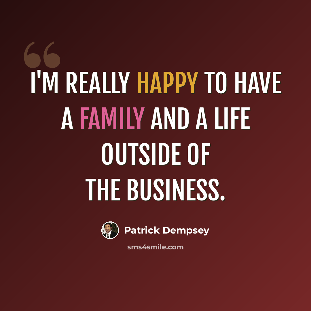 “I'm really happy to have a family and a life outside of the business.” quote by Patrick Dempsey