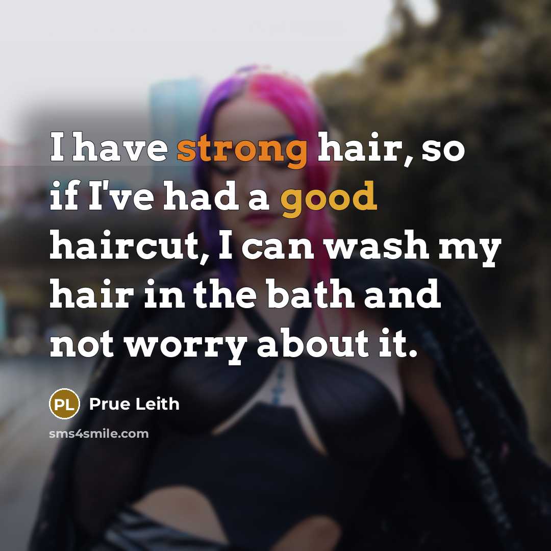 “I have strong hair, so if I've had a good haircut, I can wash my hair in the bath and not worry about it.” quote by Prue Leith