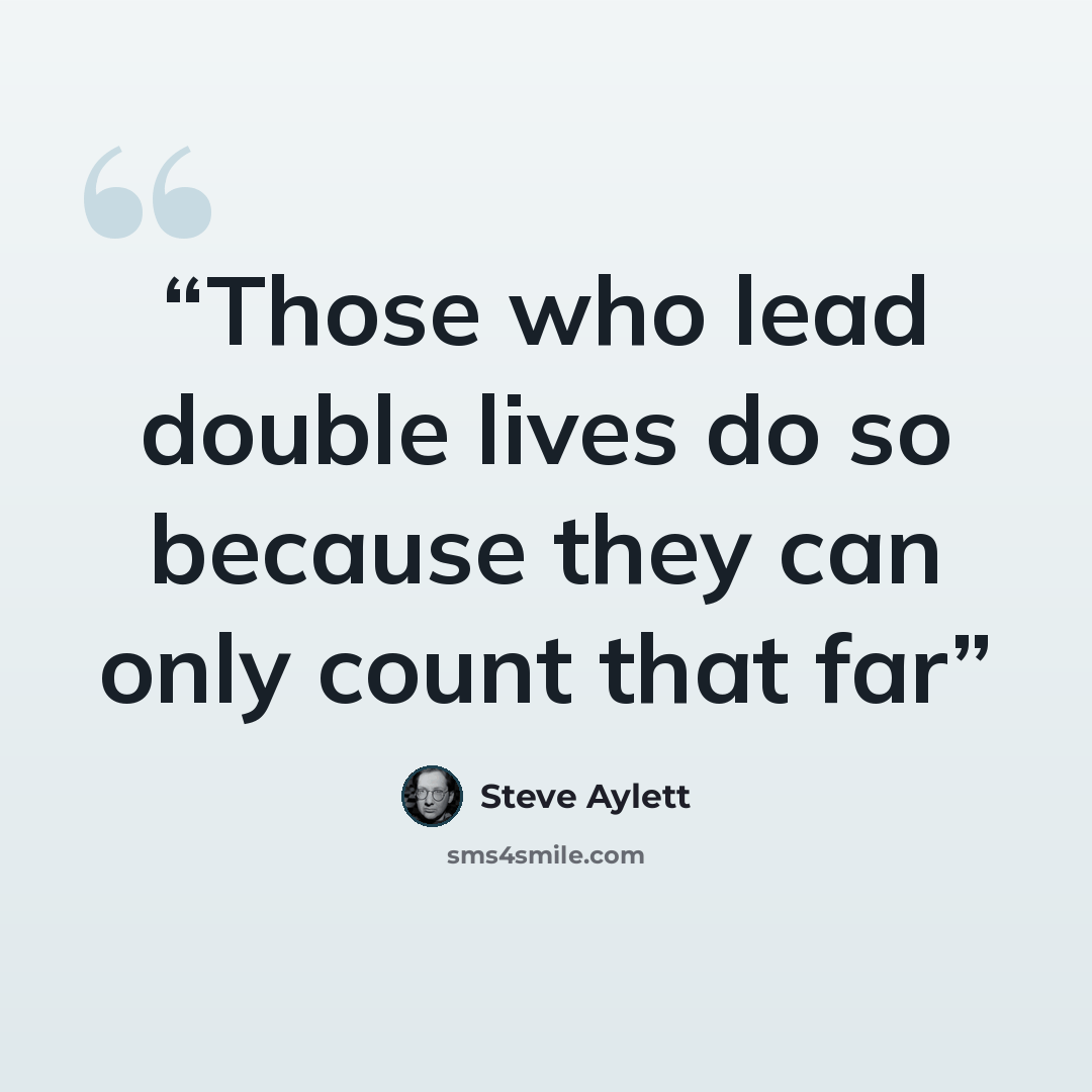 “Those who lead double lives do so because they can only count that far” quote by Steve Aylett
