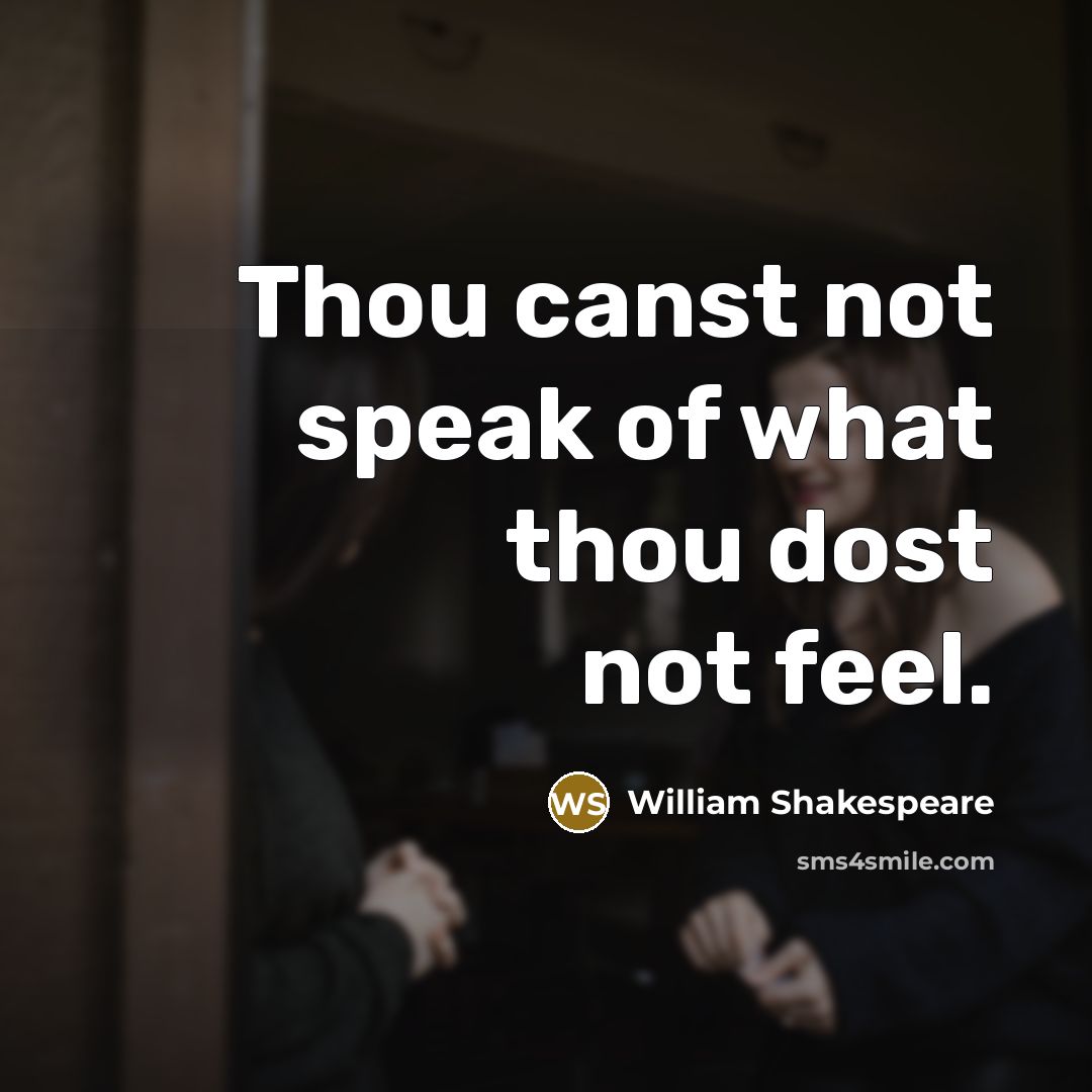 “Thou canst not speak of what thou dost not feel.” quote by William Shakespeare