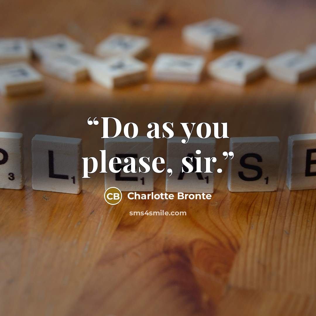 “Do as you please, sir.” quote by Charlotte Brontë