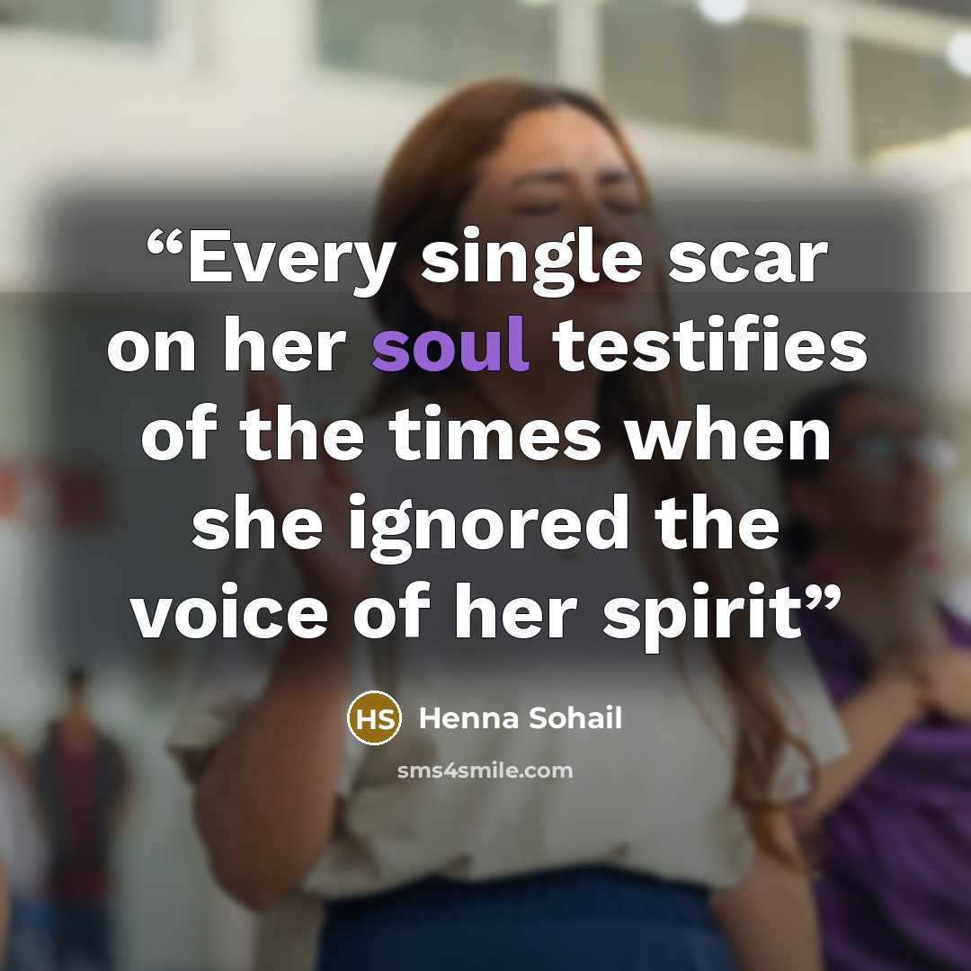 “Every single scar on her soul testifies of the times when she ignored the voice of her spirit” quote by Henna Sohail
