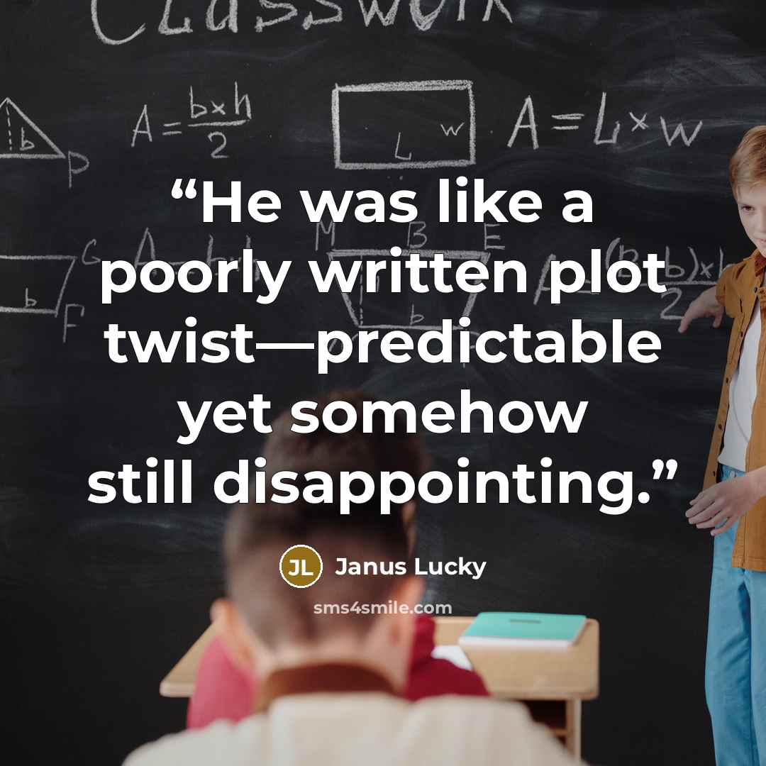 “He was like a poorly written plot twist—predictable yet somehow still disappointing.” quote by Janus Lucky