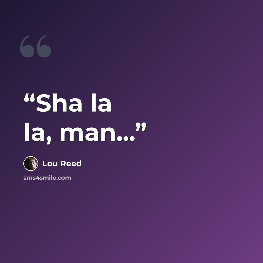 “Sha la la, man...” quote by Lou Reed