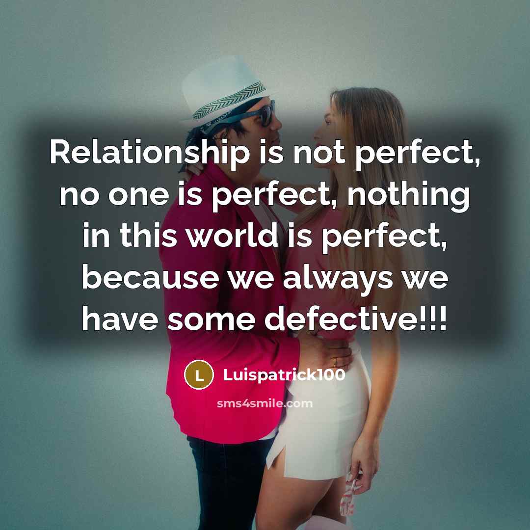 “Relationship is not perfect, no one is perfect, nothing in this world is perfect, because we always we have some defective!!!” quote by Luispatrick100