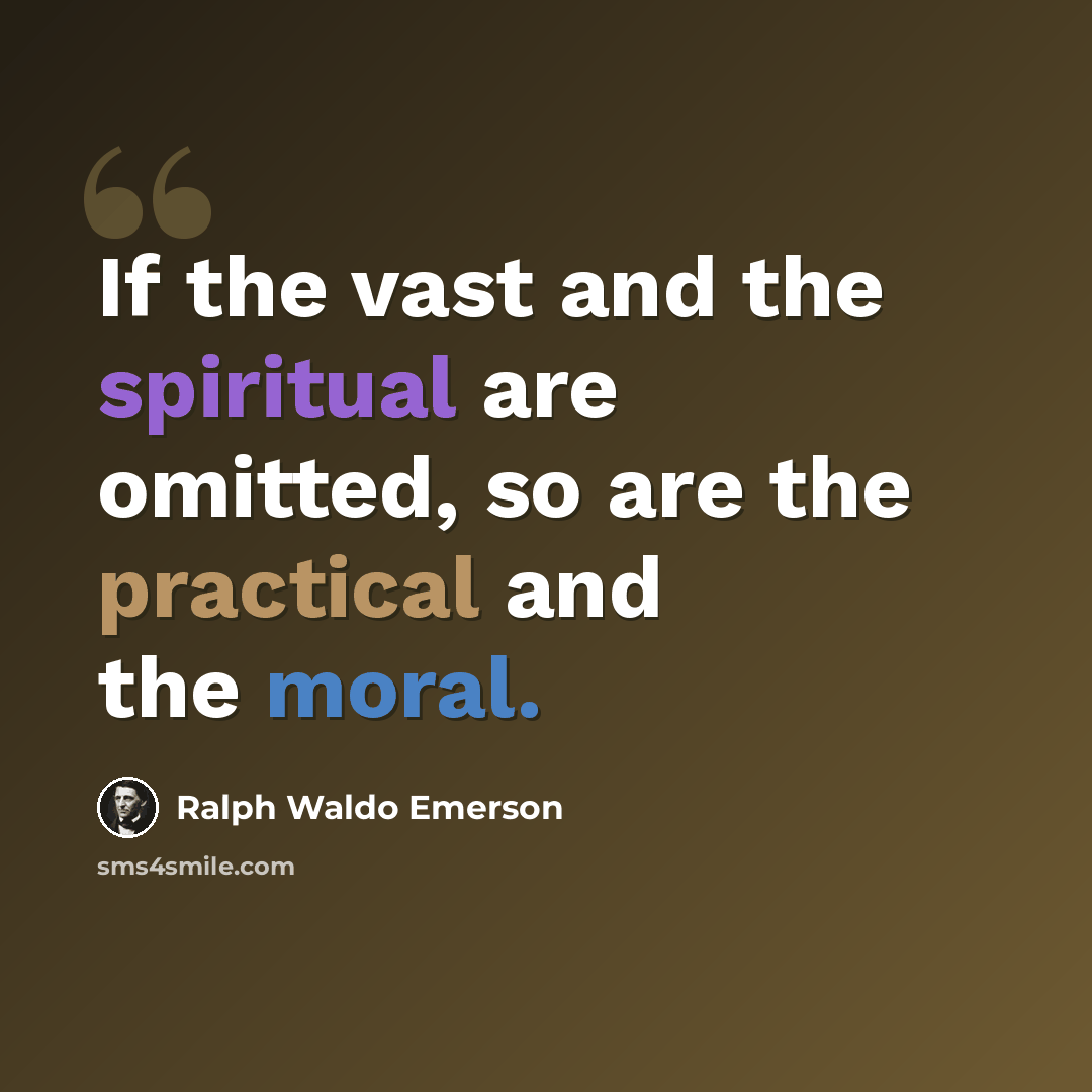 “If the vast and the spiritual are omitted, so are the practical and the moral.” quote by Ralph Waldo Emerson