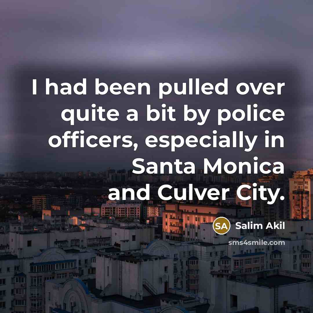 “I had been pulled over quite a bit by police officers, especially in Santa Monica and Culver City.” quote by Salim Akil