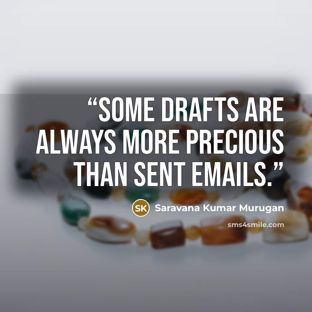 “Some drafts are always more precious than sent emails.” quote by Saravana Kumar Murugan