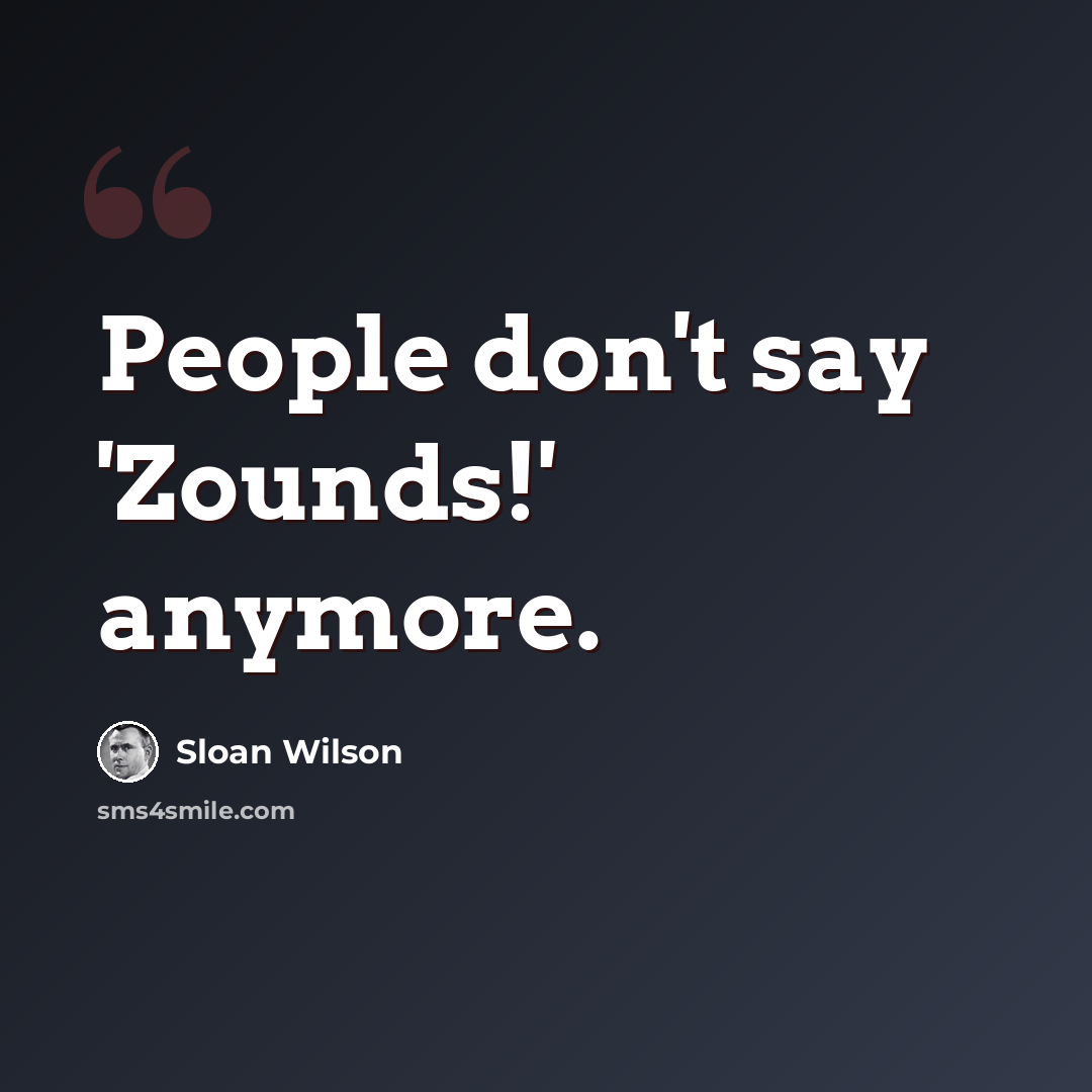 “People don't say 'Zounds!' anymore.” quote by Sloan Wilson