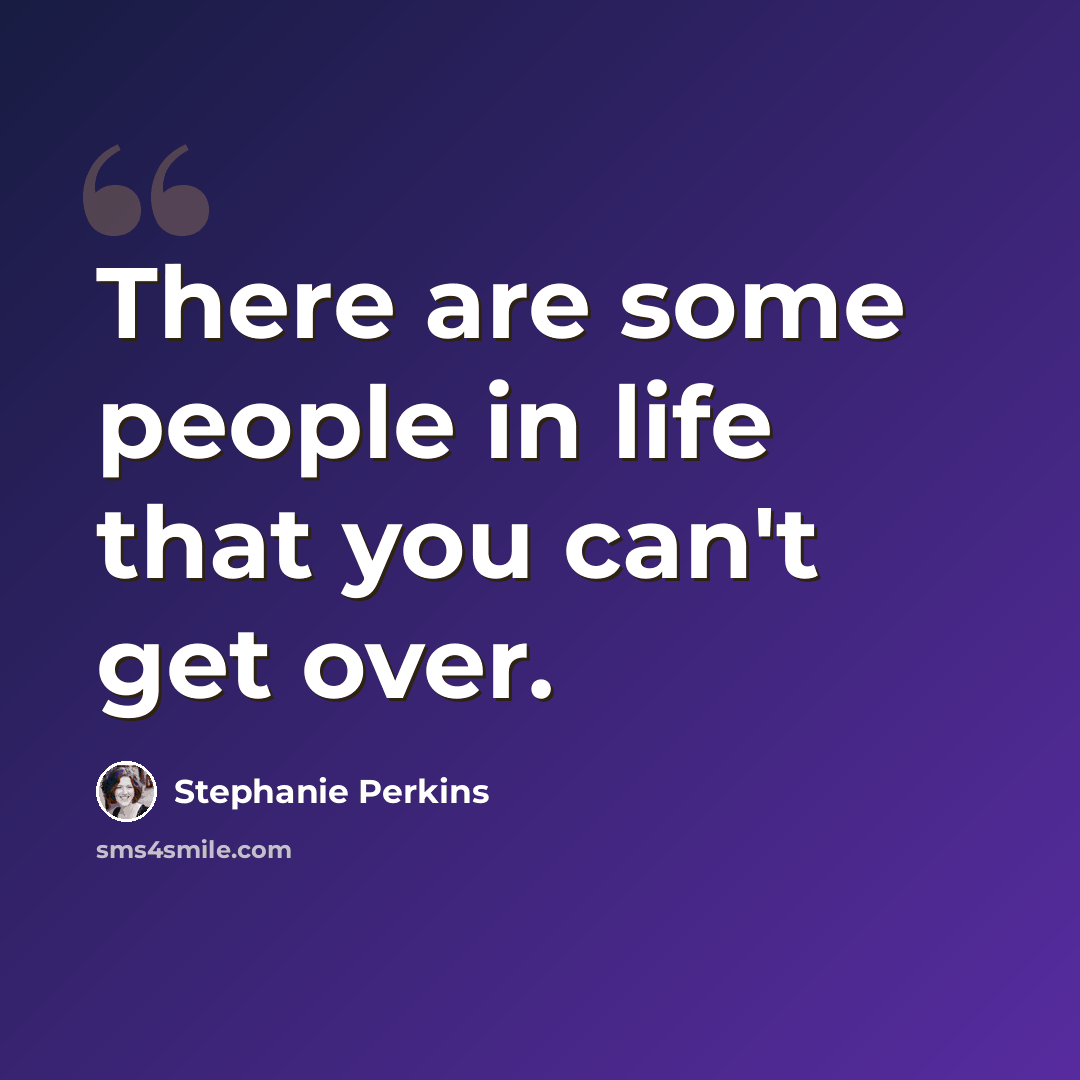 “There are some people in life that you can't get over.” quote by Stephanie Perkins
