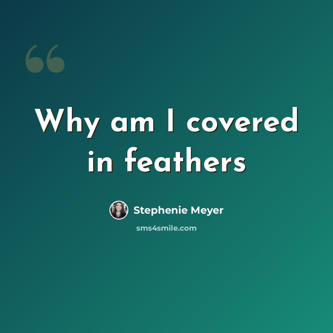 “Why am I covered in feathers” quote by Stephenie Meyer