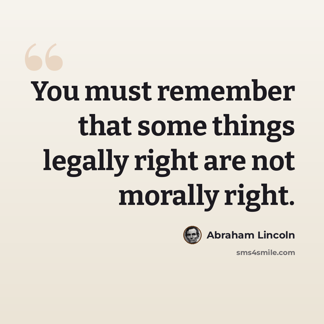“You must remember that some things legally right are not morally right.” quote by Abraham Lincoln