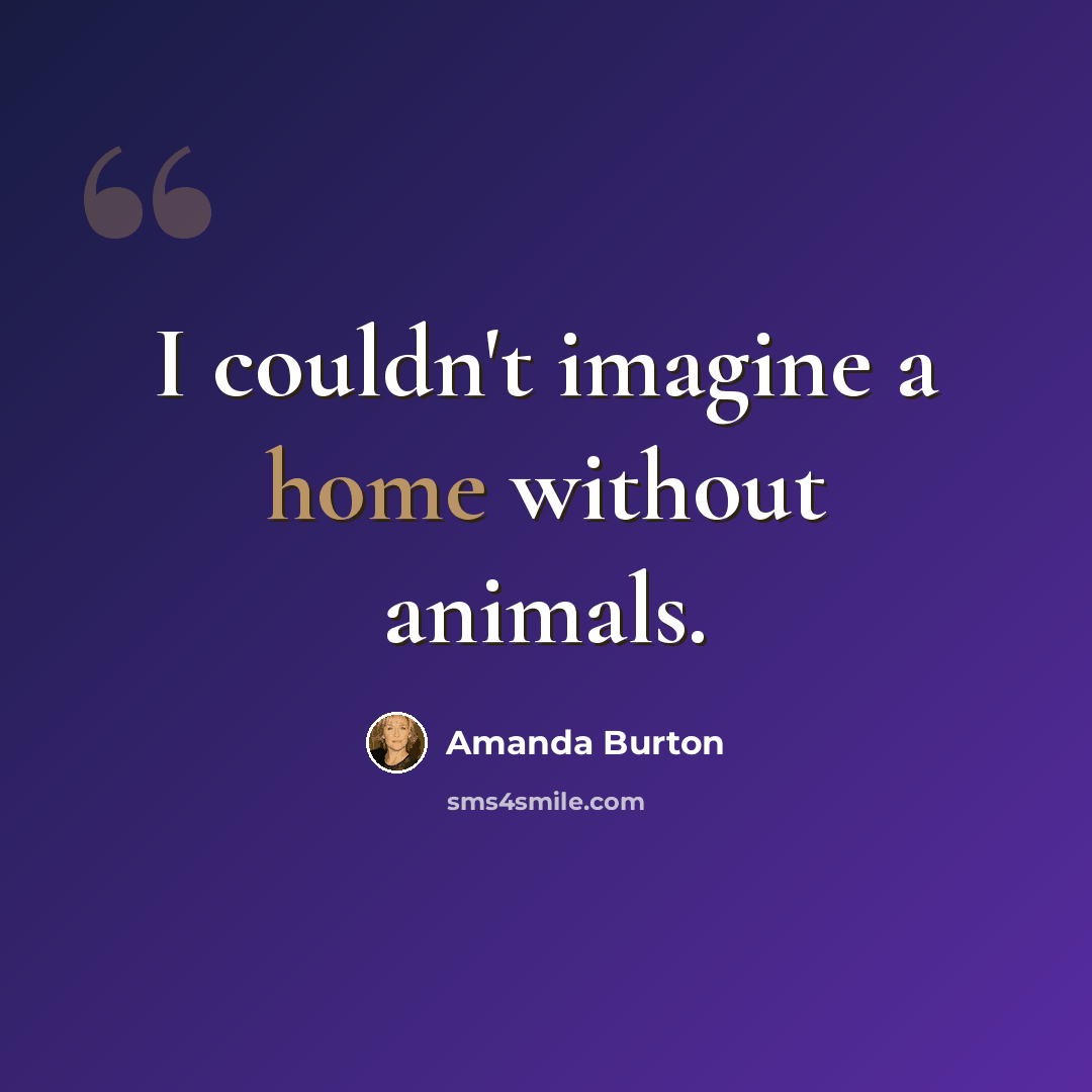 “I couldn't imagine a home without animals.” quote by Amanda Burton