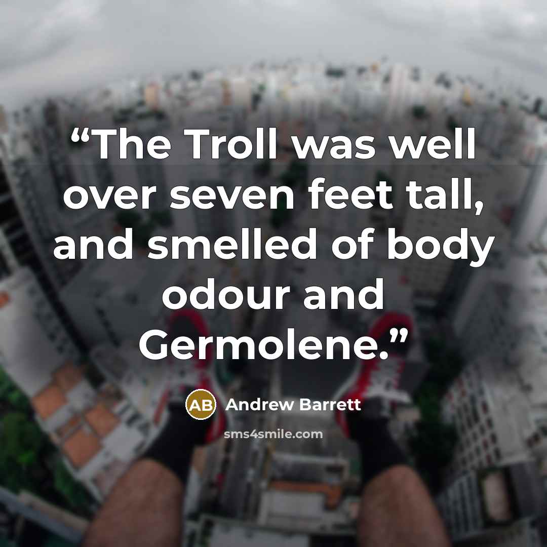 “The Troll was well over seven feet tall, and smelled of body odour and Germolene.” quote by Andrew Barrett