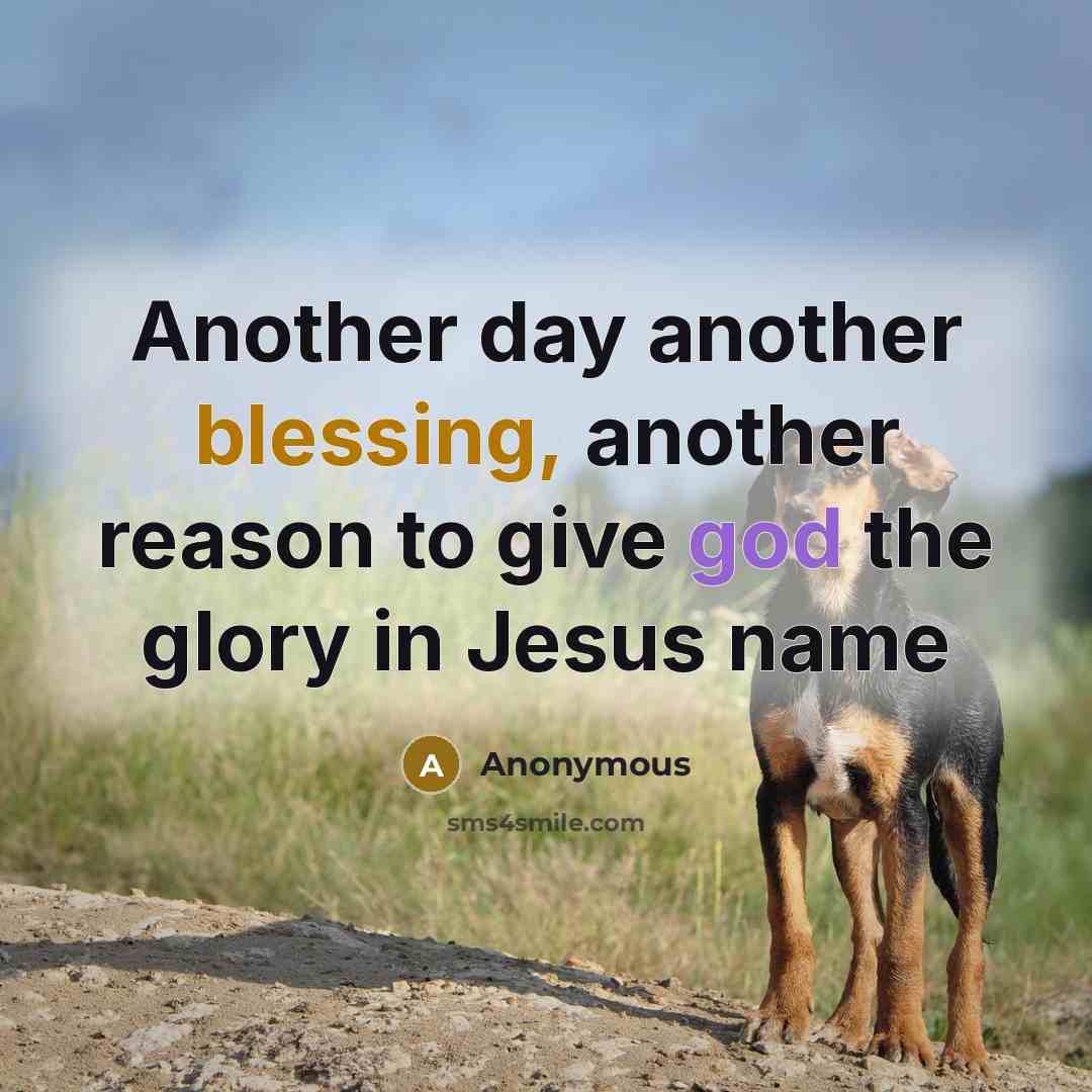 “Another day another blessing, another reason to give god the glory in Jesus name” quote by Anonymous