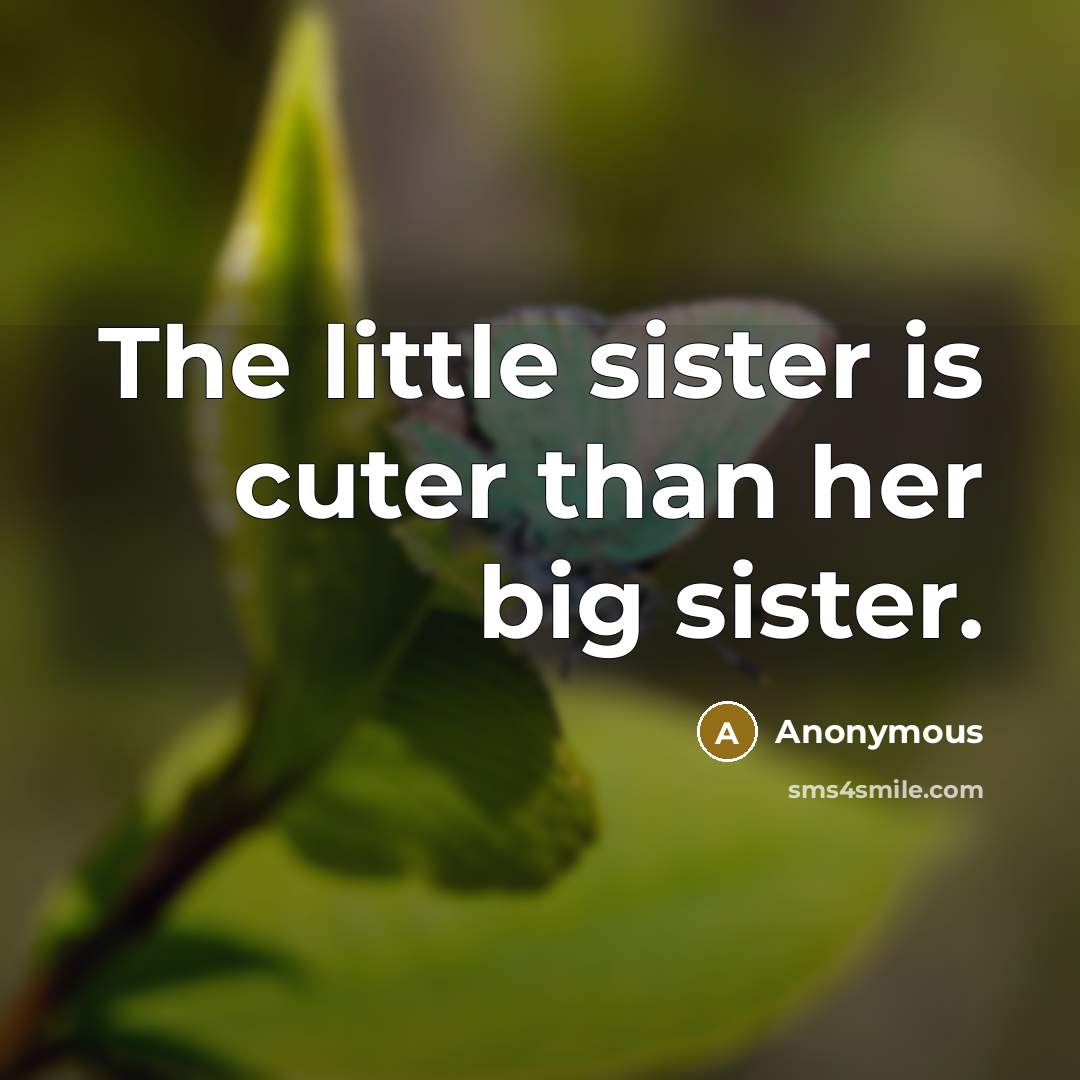 “The little sister is cuter than her big sister.” quote by Anonymous