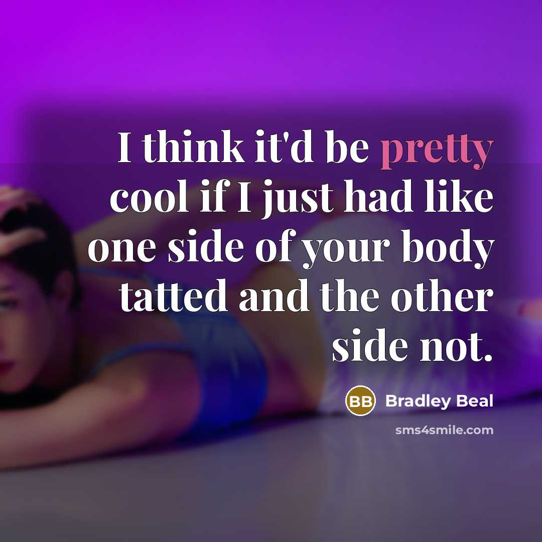 “I think it'd be pretty cool if I just had like one side of your body tatted and the other side not.” quote by Bradley Beal