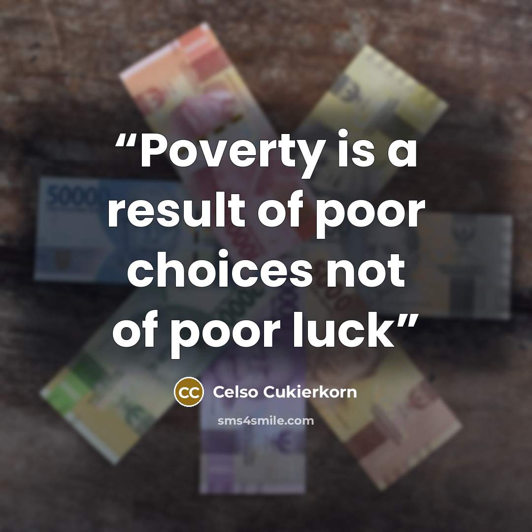 “Poverty is a result of poor choices not of poor luck” quote by Celso Cukierkorn