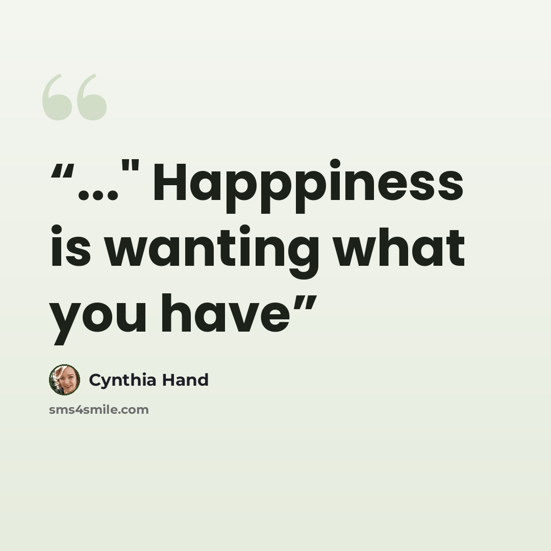 “..." Happpiness is wanting what you have” quote by Cynthia Hand