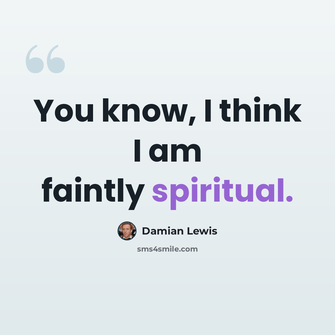 “You know, I think I am faintly spiritual.” quote by Damian Lewis