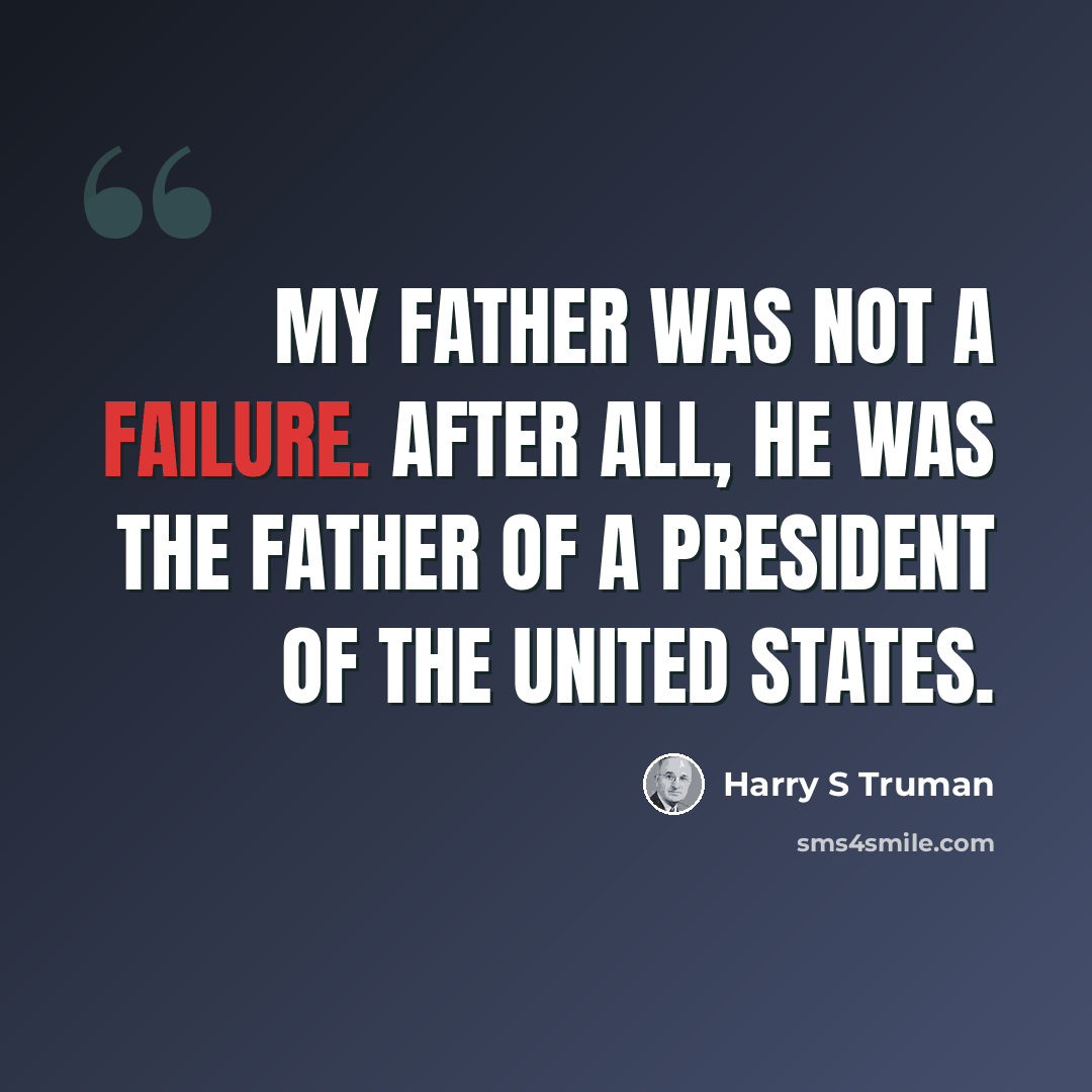 “My father was not a failure. After all, he was the father of a president of the United States.” quote by Harry S Truman