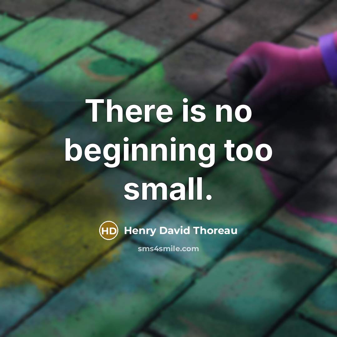 “There is no beginning too small.” quote by Henry David Thoreau