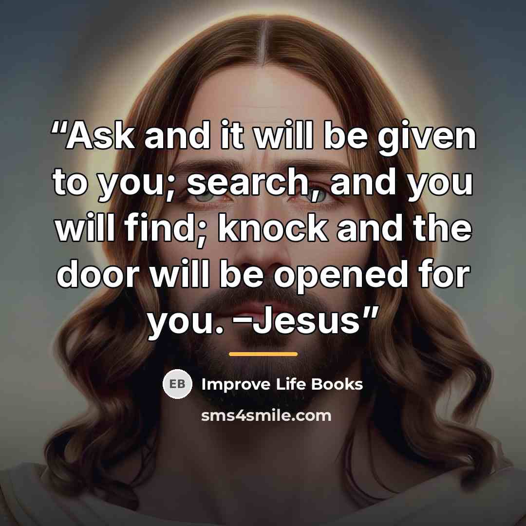 “Ask and it will be given to you; search, and you will find; knock and the door will be opened for you. –Jesus” quote by Improve Life Books