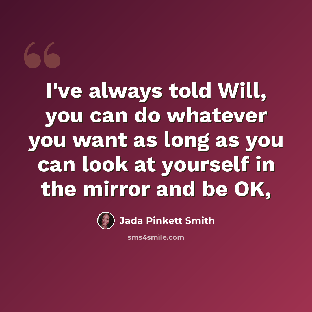 “I've always told Will, you can do whatever you want as long as you can look at yourself in the mirror and be OK,” quote by Jada Pinkett Smith