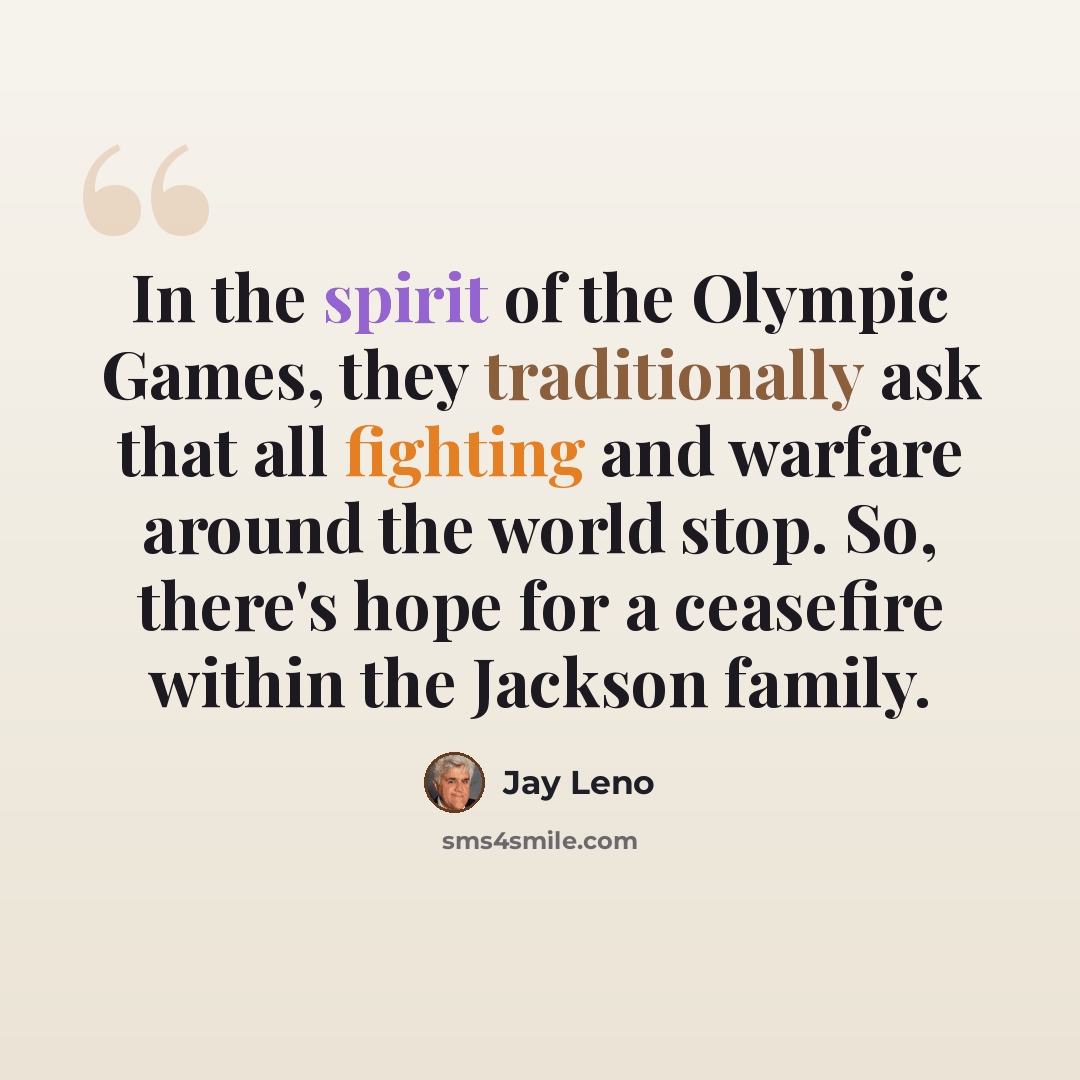 “In the spirit of the Olympic Games, they traditionally ask that all fighting and warfare around the world stop. So, there's hope for a ceasefire within the Jackson family.” quote by Jay Leno