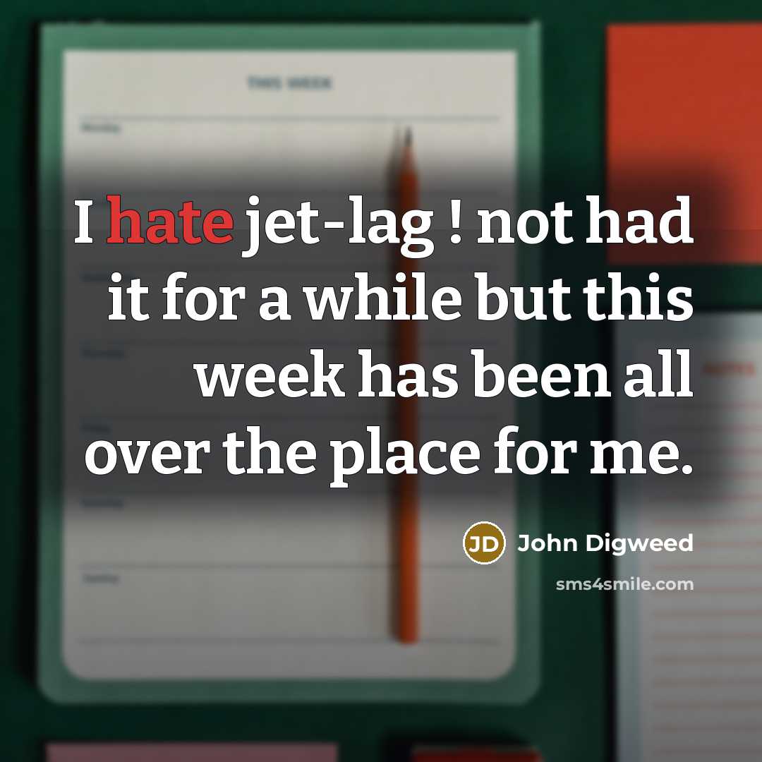 “I hate jet-lag ! not had it for a while but this week has been all over the place for me.” quote by John Digweed
