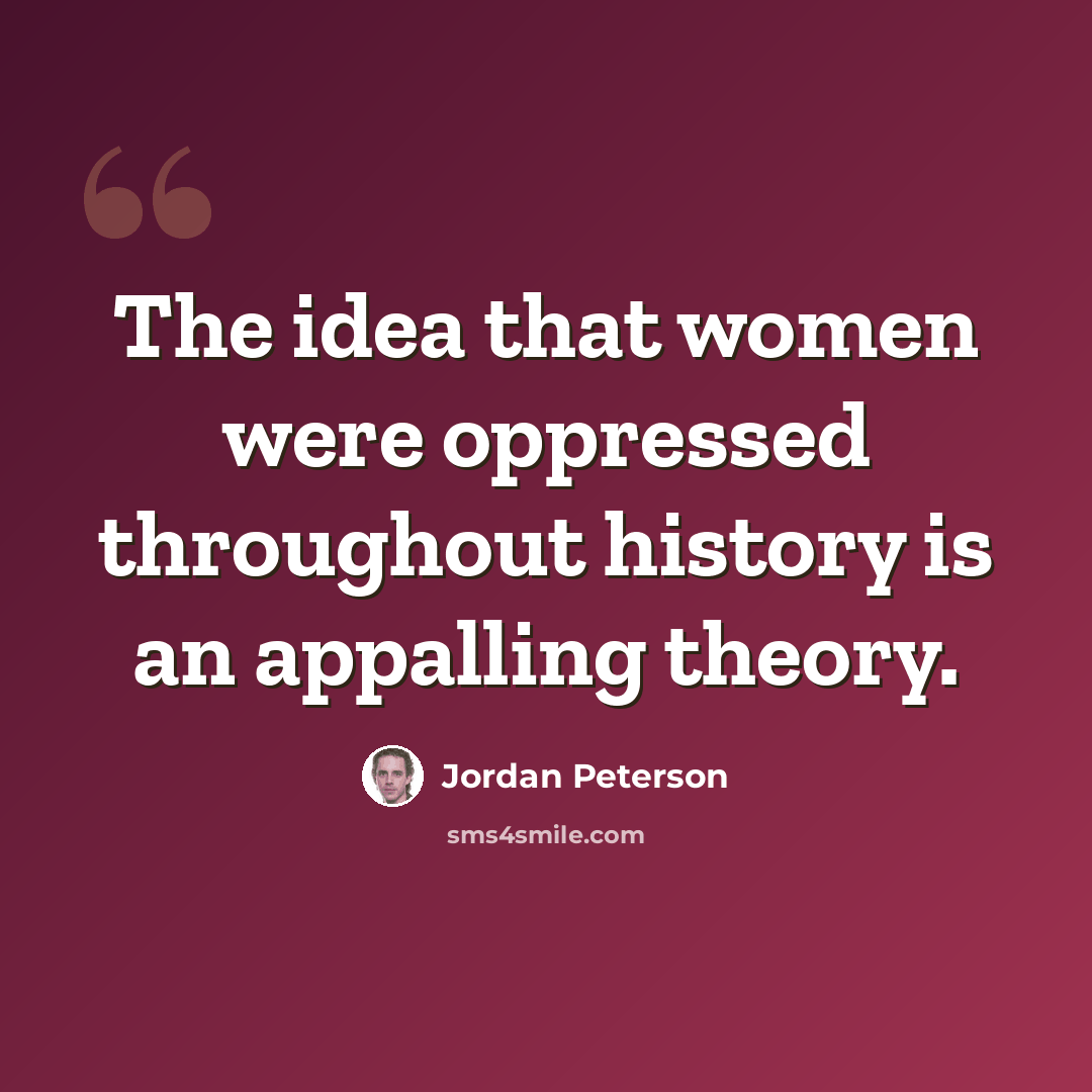 “The idea that women were oppressed throughout history is an appalling theory.” quote by Jordan Peterson