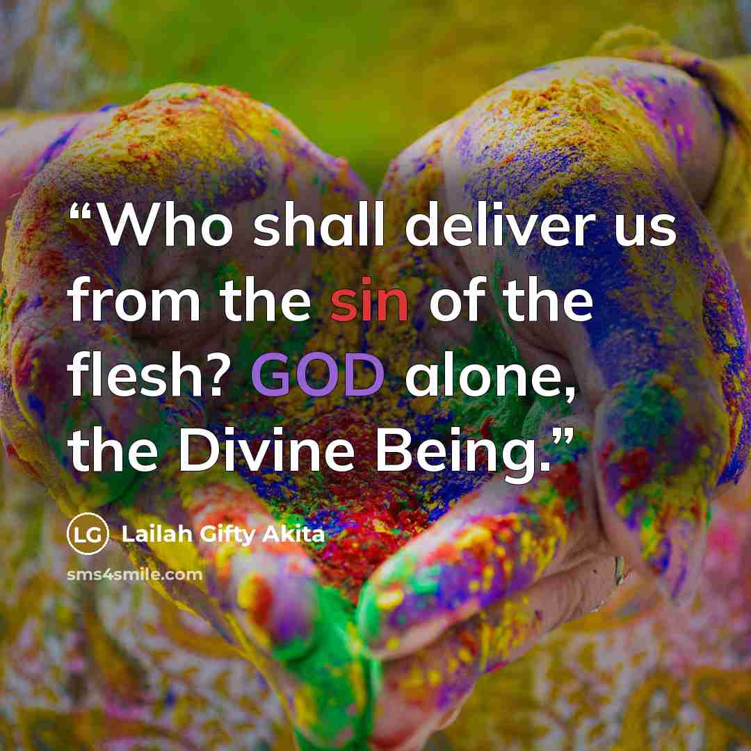 “Who shall deliver us from the sin of the flesh? GOD alone, the Divine Being.” quote by Lailah Gifty Akita