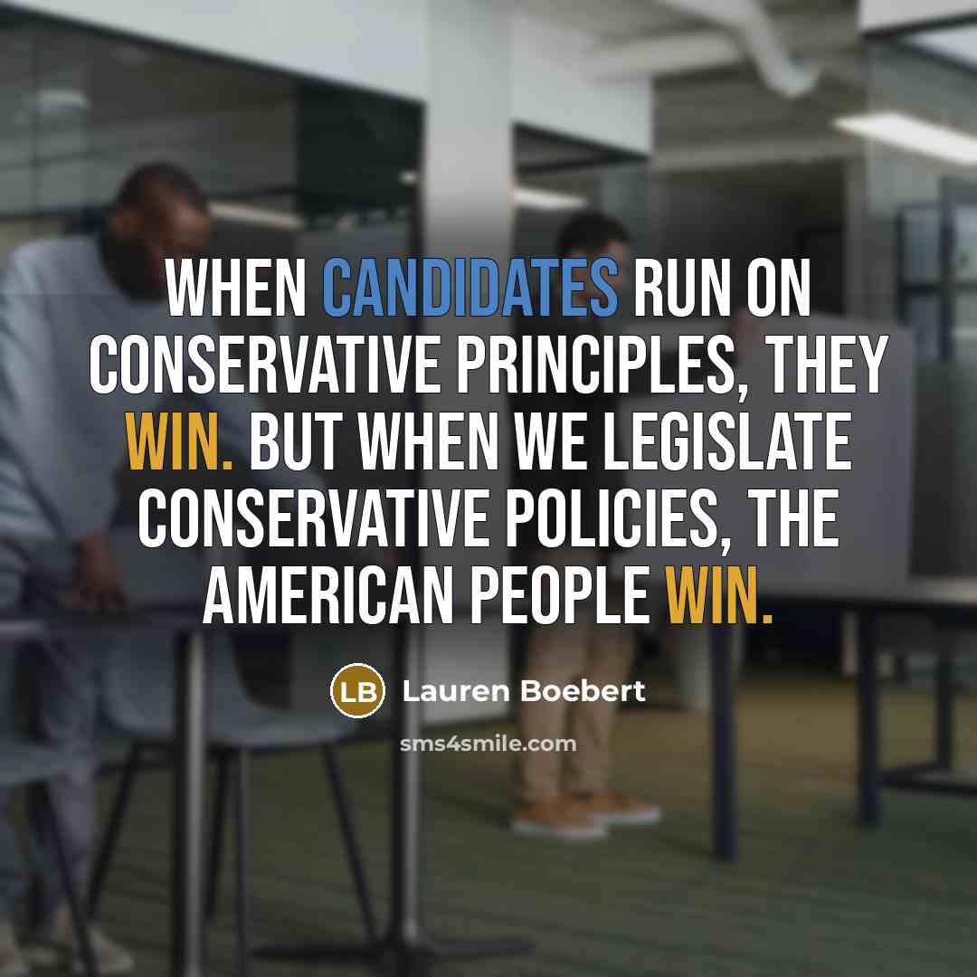 “When candidates run on conservative principles, they win. But when we legislate conservative policies, the American people win.” quote by Lauren Boebert