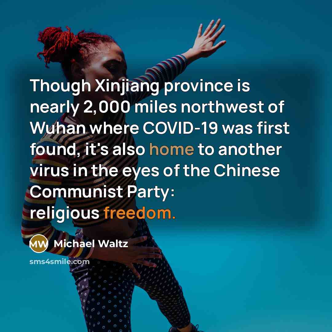 “Though Xinjiang province is nearly 2,000 miles northwest of Wuhan where COVID-19 was first found, it's also home to another virus in the eyes of the Chinese Communist Party: religious freedom.” quote by Michael Waltz