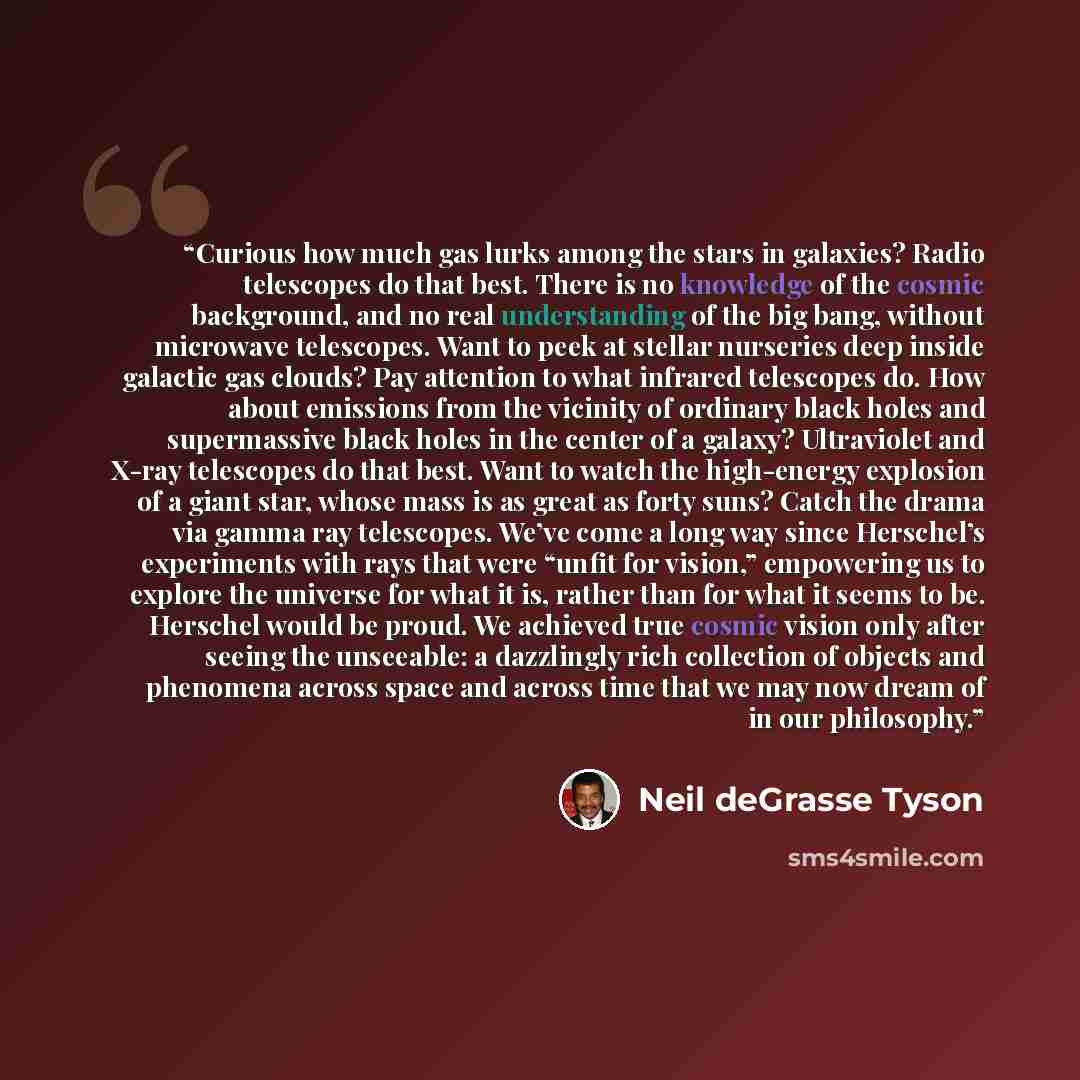“Curious how much gas lurks among the stars in galaxies? Radio telescopes do that best. There is no knowledge of the cosmic background, and no real understanding of the big bang, without microwave telescopes. Want to peek at stellar nurseries deep inside galactic gas clouds? Pay attention to what…” quote by Neil deGrasse Tyson