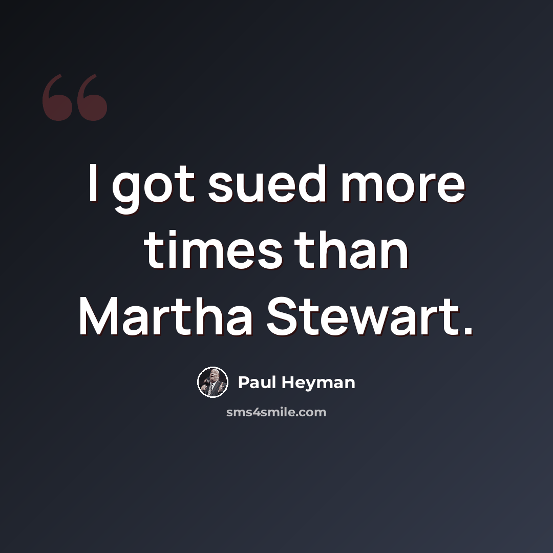 “I got sued more times than Martha Stewart.” quote by Paul Heyman