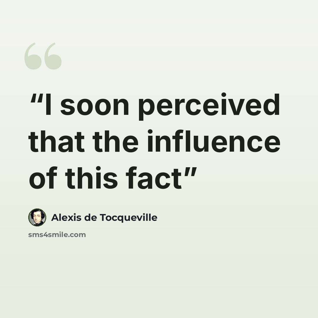 “I soon perceived that the influence of this fact” quote by Alexis de Tocqueville