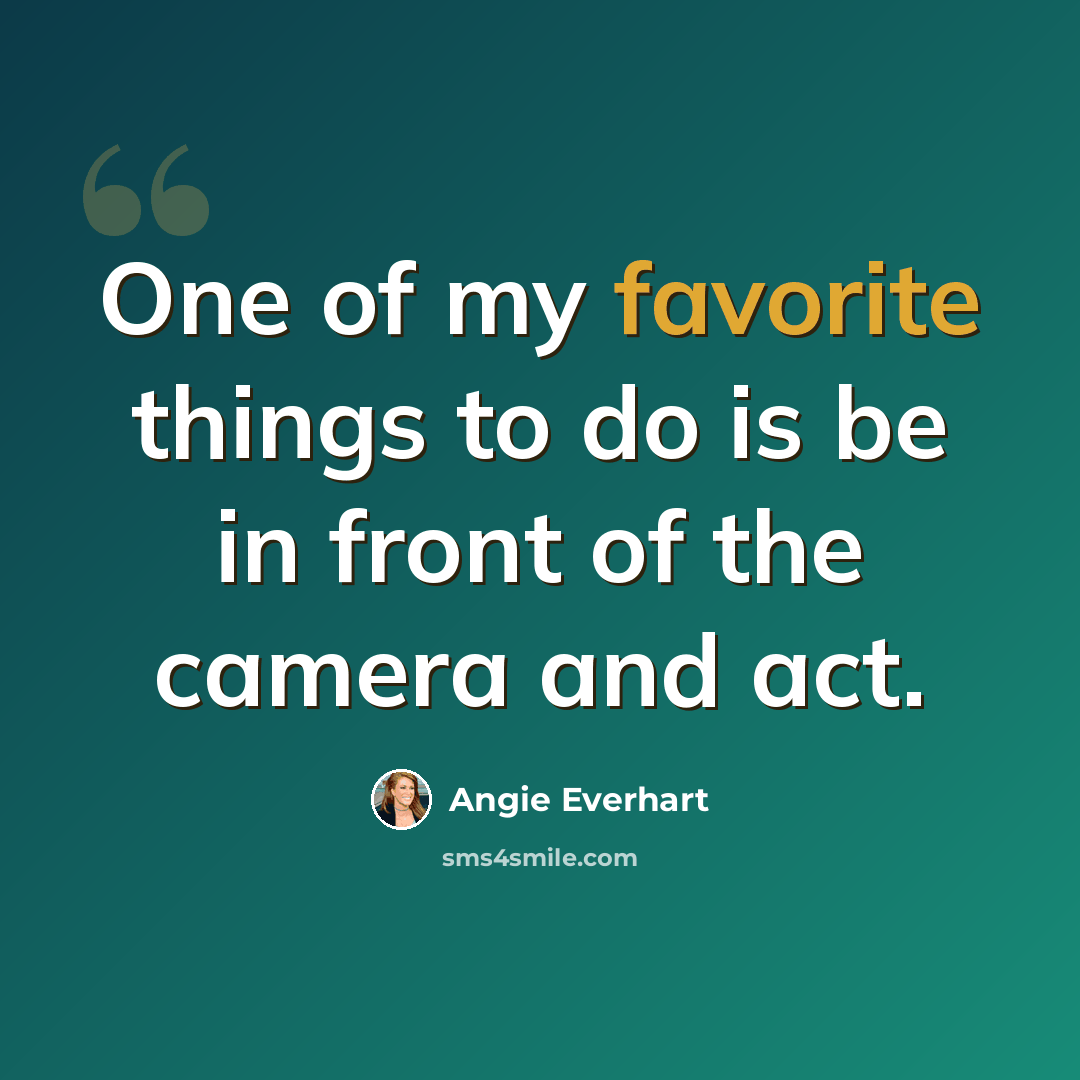 “One of my favorite things to do is be in front of the camera and act.” quote by Angie Everhart