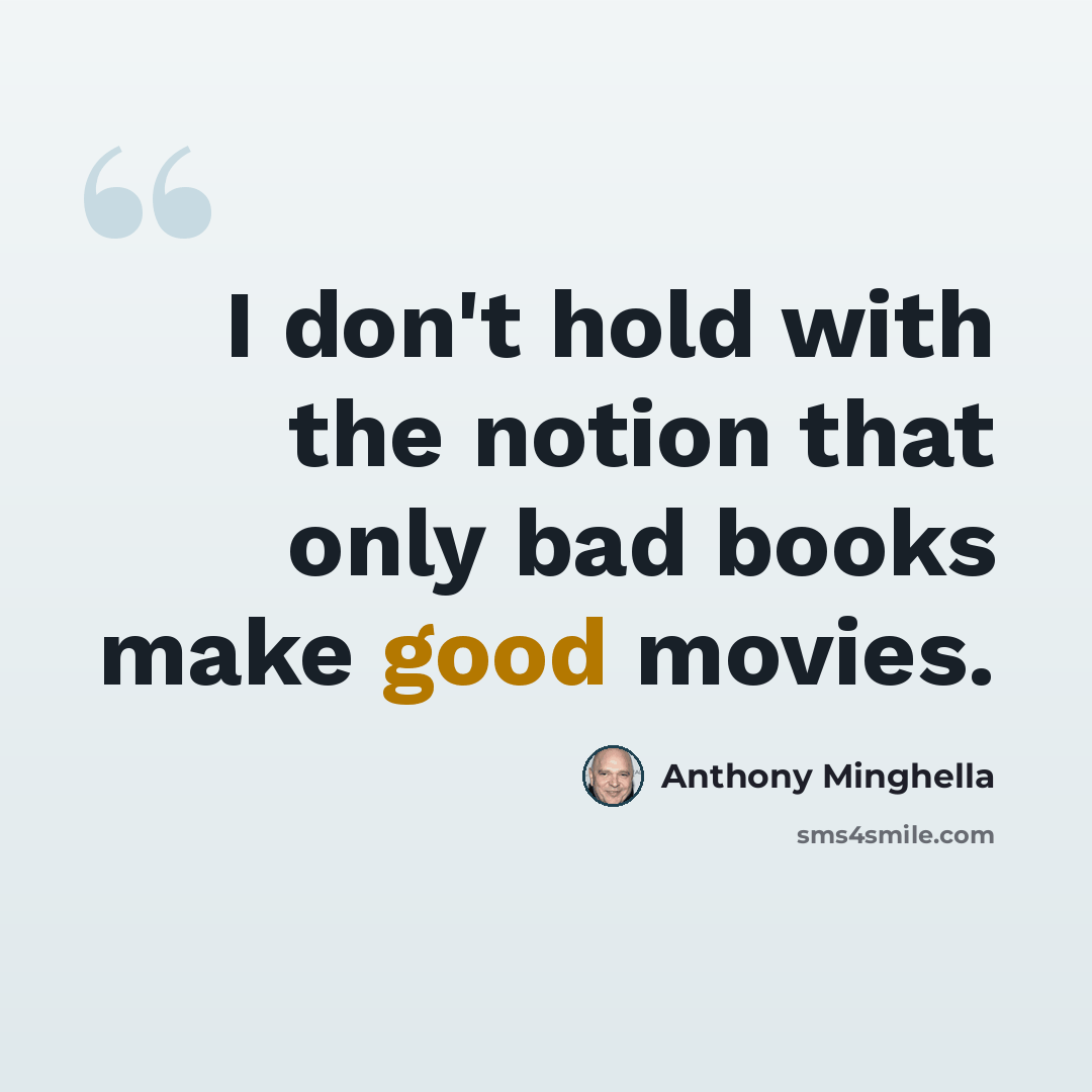 “I don't hold with the notion that only bad books make good movies.” quote by Anthony Minghella