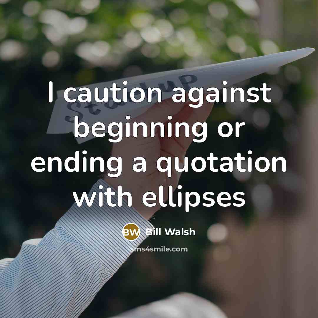 “I caution against beginning or ending a quotation with ellipses” quote by Bill Walsh