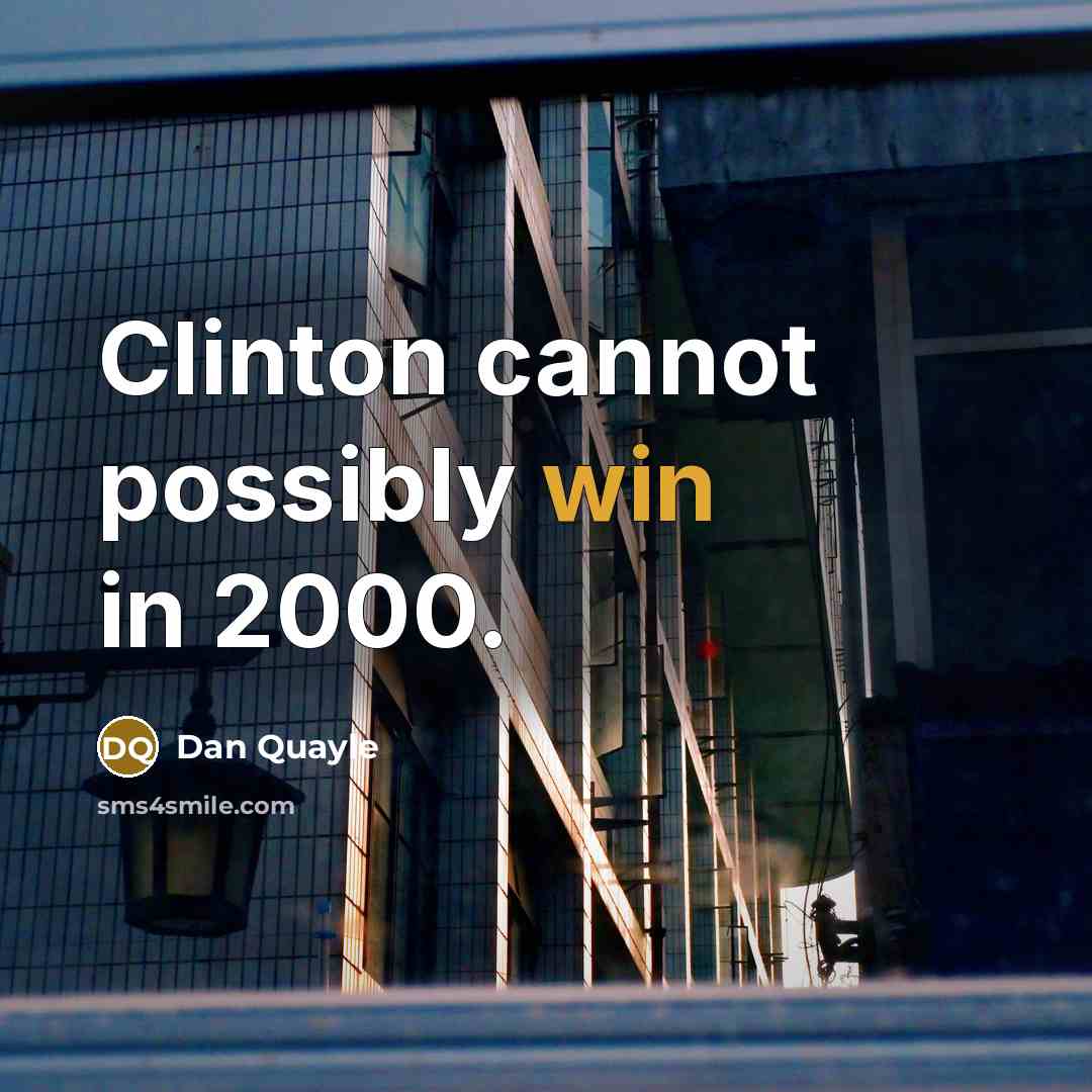 “Clinton cannot possibly win in 2000.” quote by Dan Quayle
