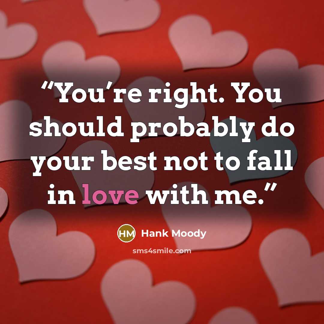 “You’re right. You should probably do your best not to fall in love with me.” quote by Hank Moody
